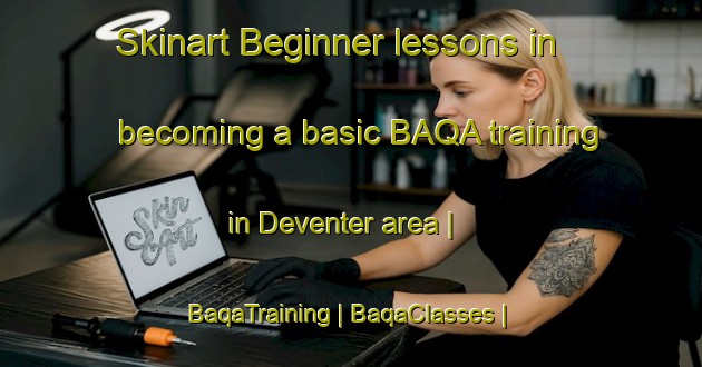 Skinart Beginner lessons in becoming a basic BAQA training in Deventer area | BaqaTraining | BaqaClasses | SkinartTraining-United States